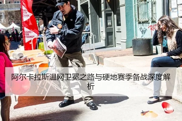 阿尔卡拉斯温网卫冕之路与硬地赛季备战深度解析